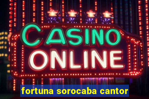 fortuna sorocaba cantor